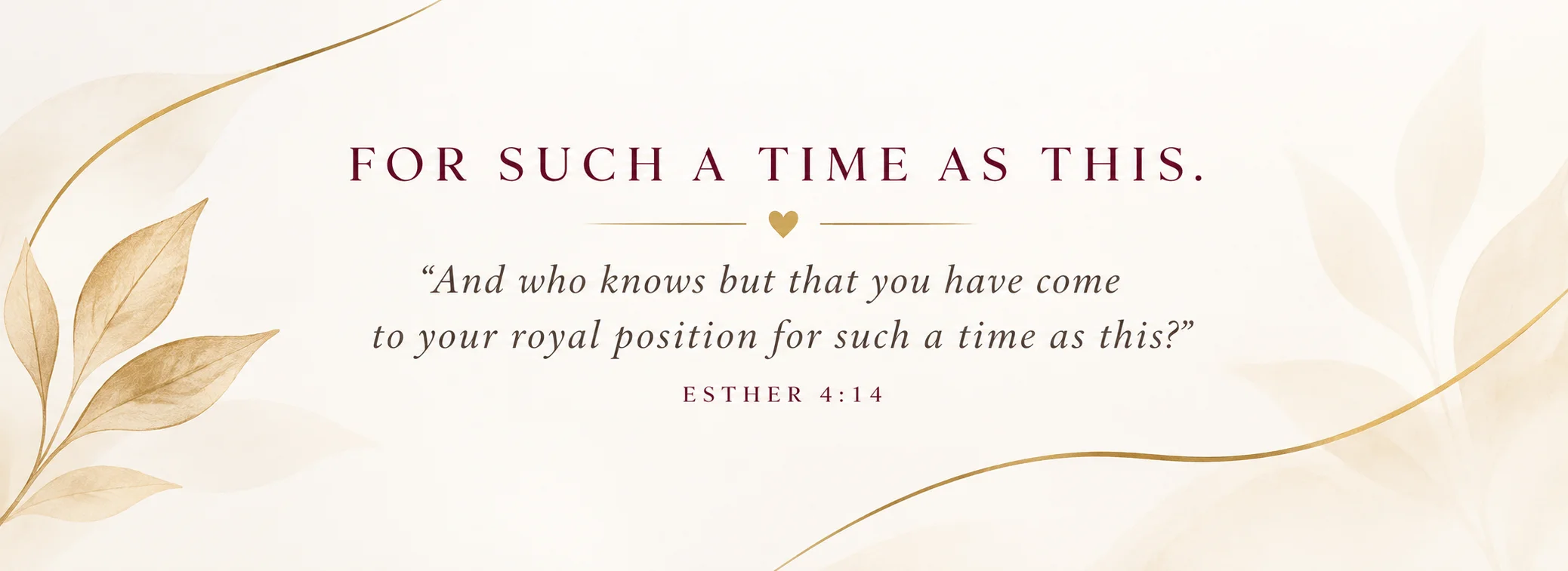 For such a time as this. “And who knows but that you have come to your royal position for such a time as this?” Esther 4:14